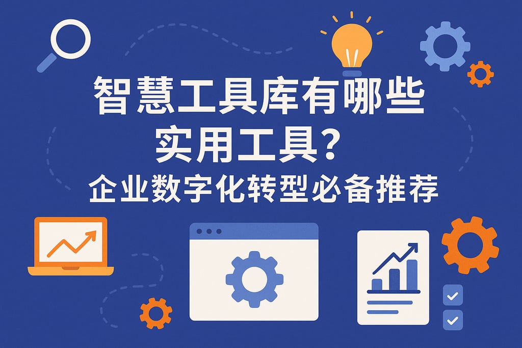 智慧工具库有哪些实用工具？企业数字化转型必备推荐