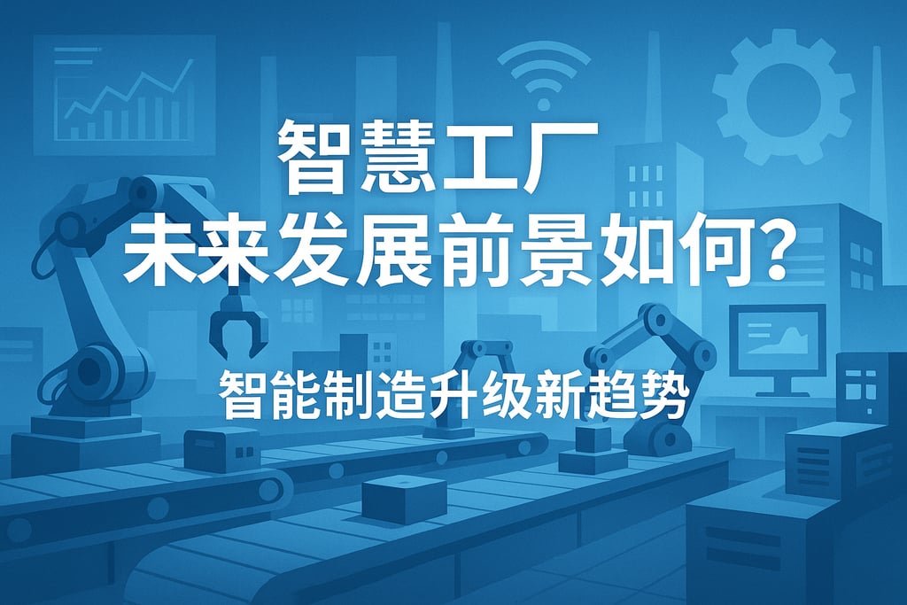 智慧工厂未来发展前景如何？智能制造升级新趋势