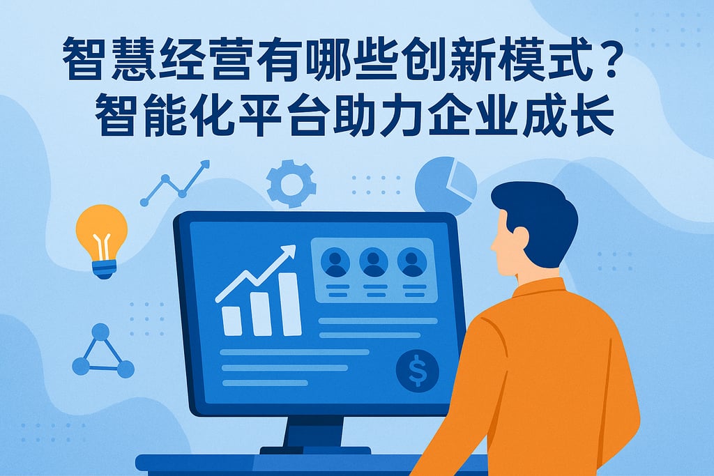 智慧经营有哪些创新模式？智能化平台助力企业成长