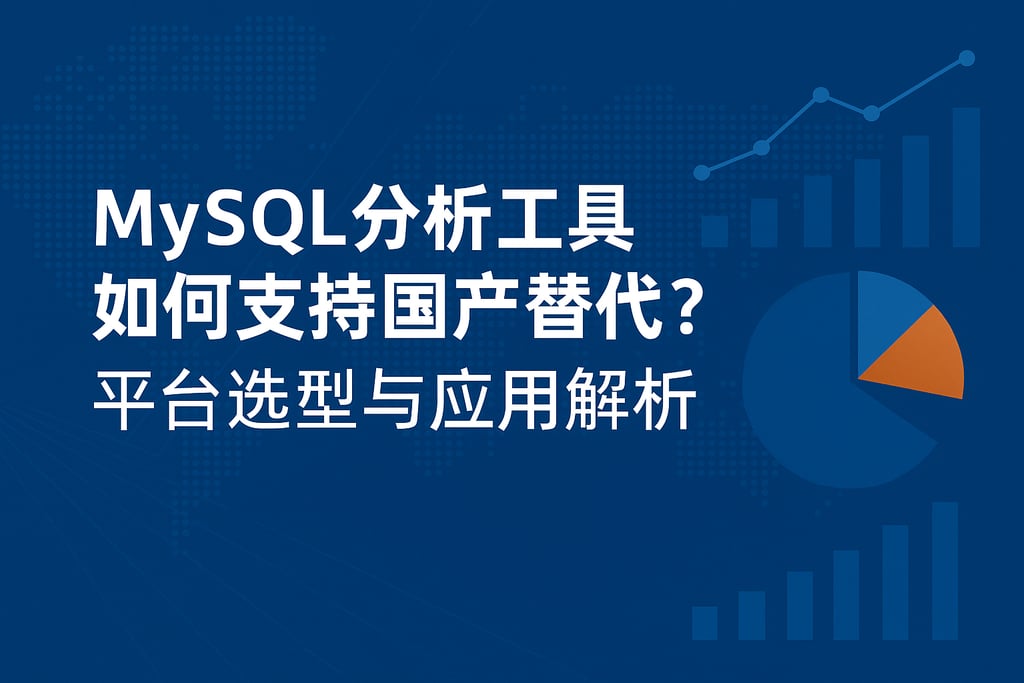 mysql分析工具如何支持国产替代？平台选型与应用解析