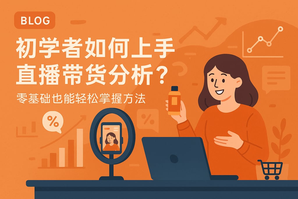 初学者如何上手直播带货分析？零基础也能轻松掌握方法