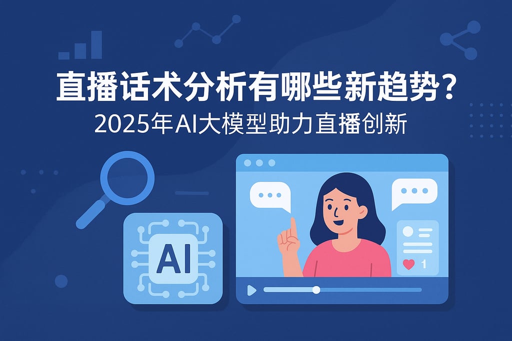 直播话术分析有哪些新趋势？2025年AI大模型助力直播创新