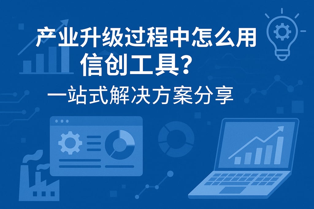 产业升级过程中怎么用信创工具？一站式解决方案分享