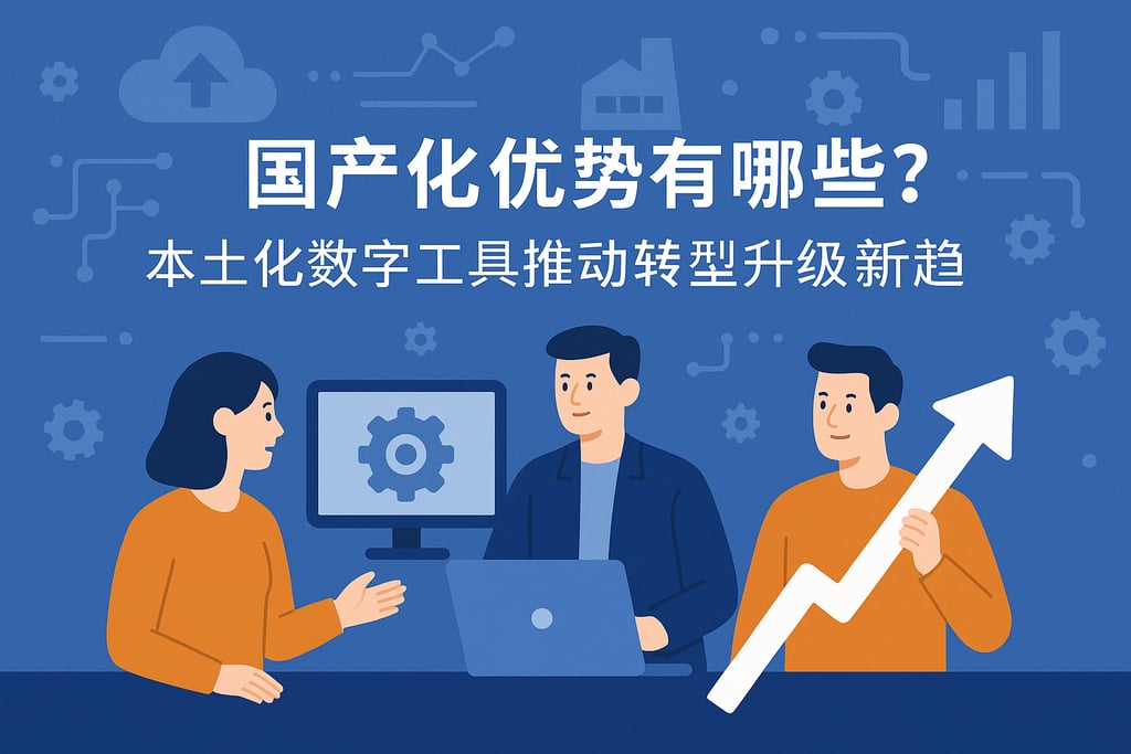 国产化优势有哪些？本土化数字工具推动转型升级新趋势