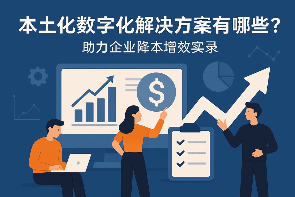 本土化数字化解决方案有哪些？助力企业降本增效实录