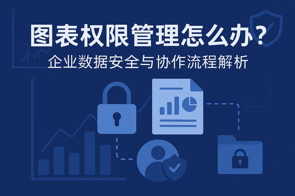 图表权限管理怎么办？企业数据安全与协作流程解析
