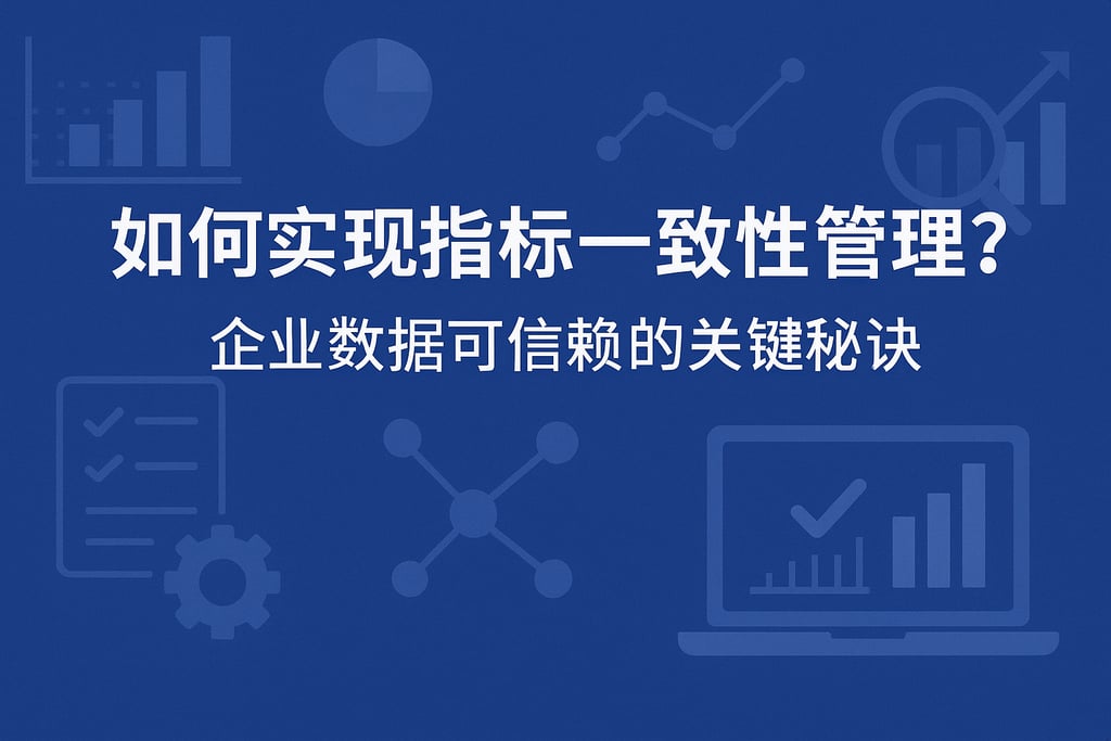 如何实现指标一致性管理？企业数据可信赖的关键秘诀