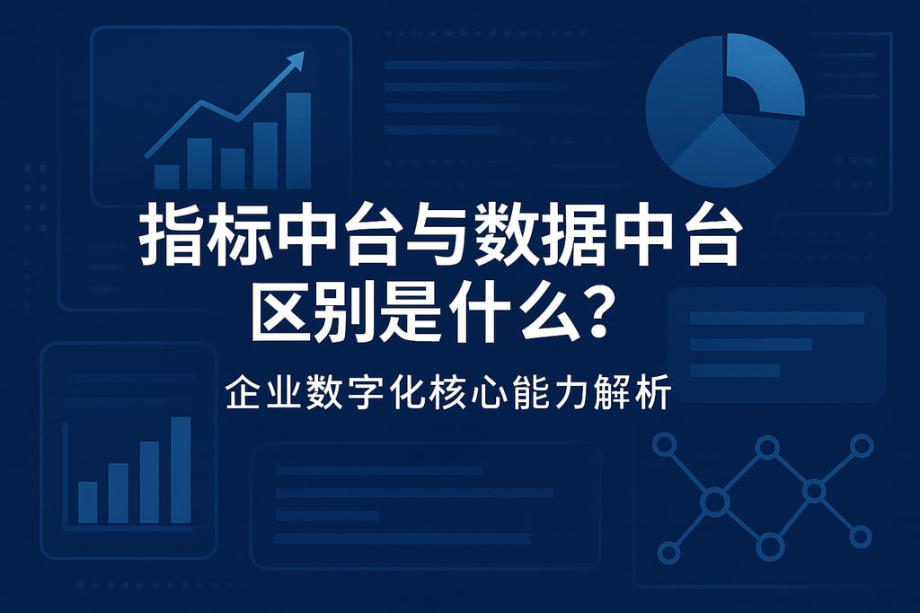 指标中台与数据中台区别是什么？企业数字化核心能力解析