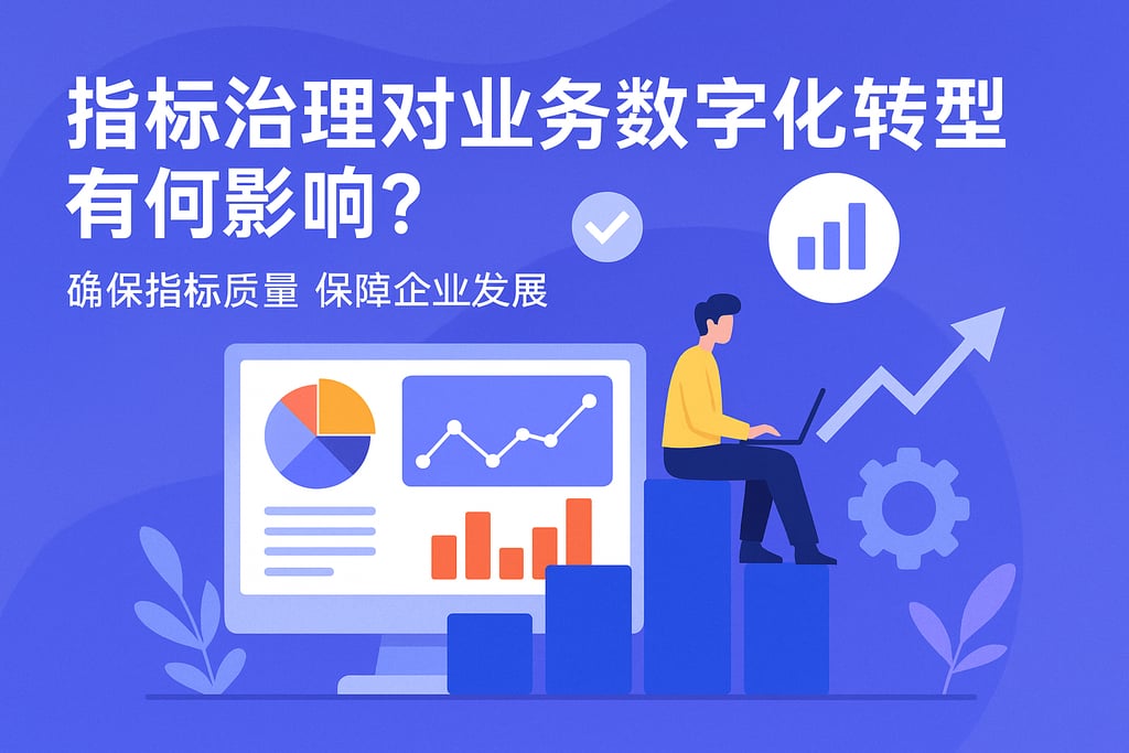 指标治理对业务数字化转型有何影响？指标质量保障企业发展