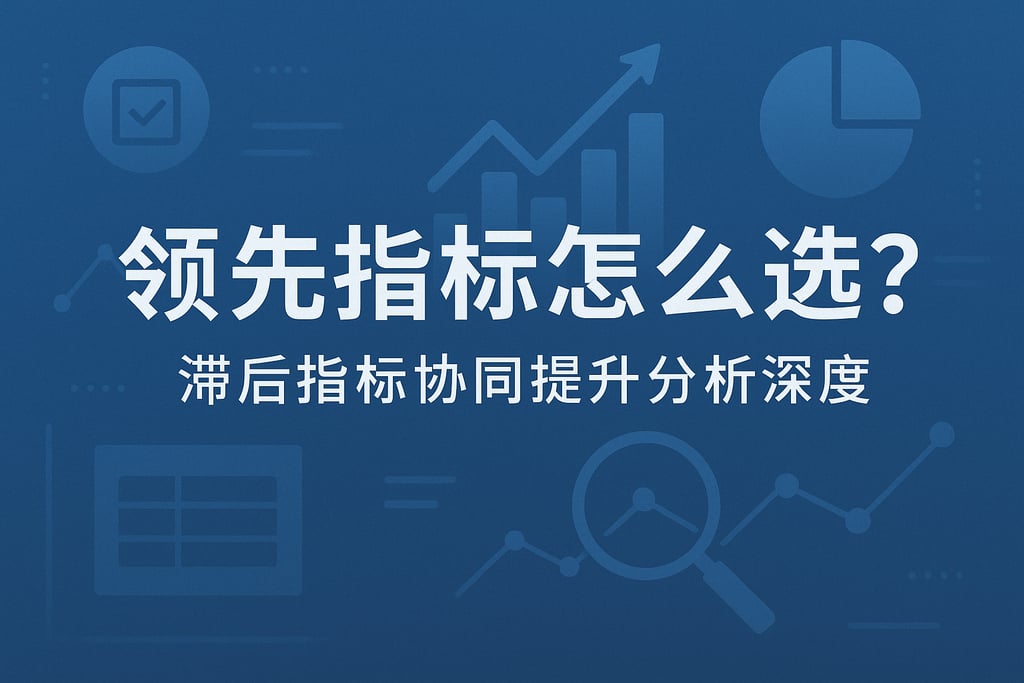 领先指标怎么选？滞后指标协同提升分析深度