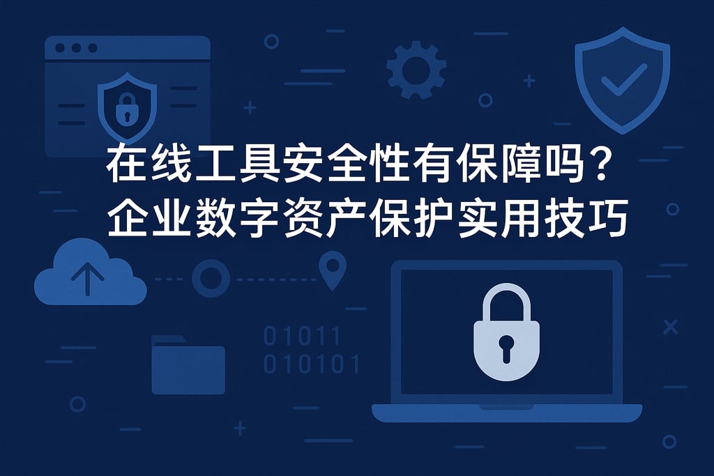 在线工具安全性有保障吗？企业数字资产保护实用技巧