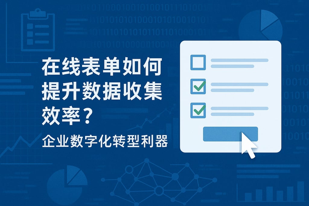 在线表单如何提升数据收集效率？企业数字化转型利器