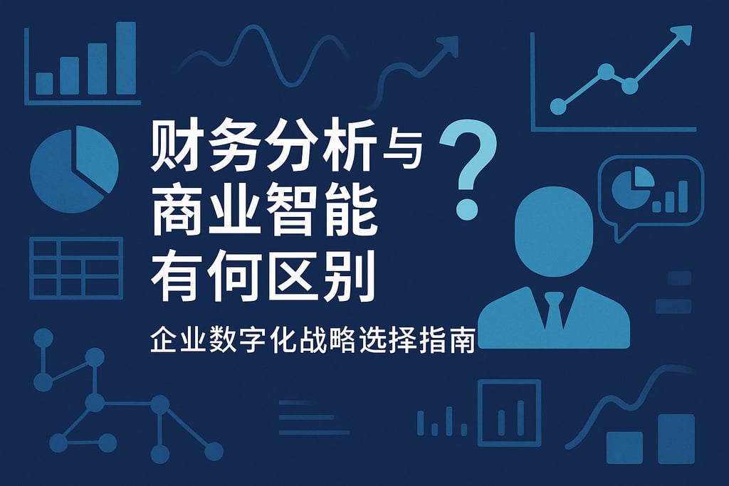 财务分析与商业智能有何区别？企业数字化战略选择指南