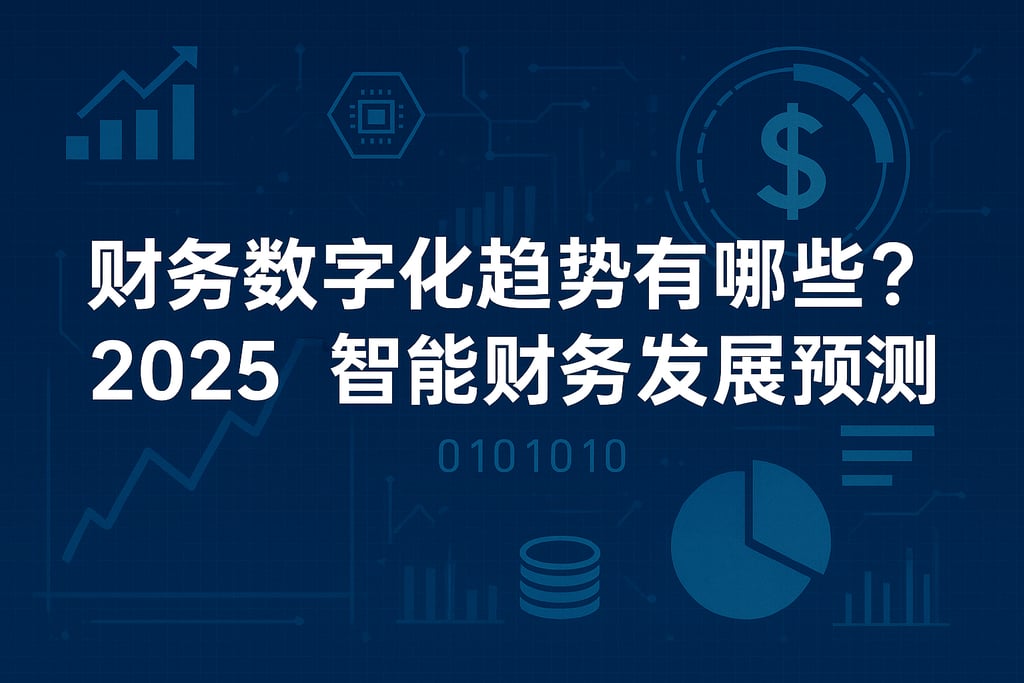 财务数字化趋势有哪些？2025智能财务发展预测