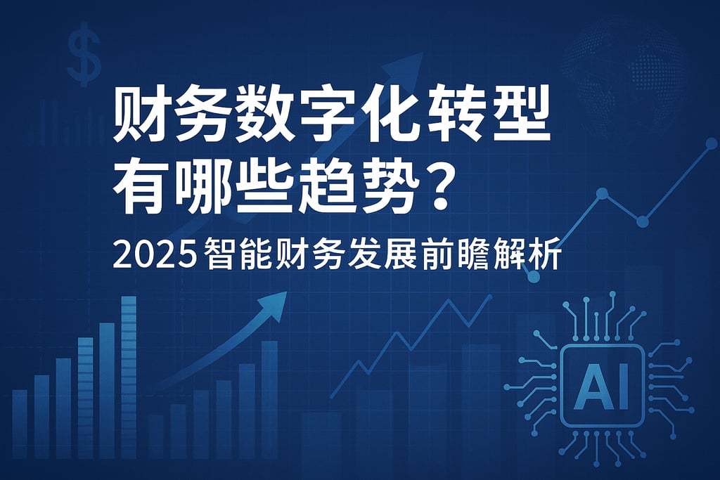 财务数字化转型有哪些趋势？2025智能财务发展前瞻解析