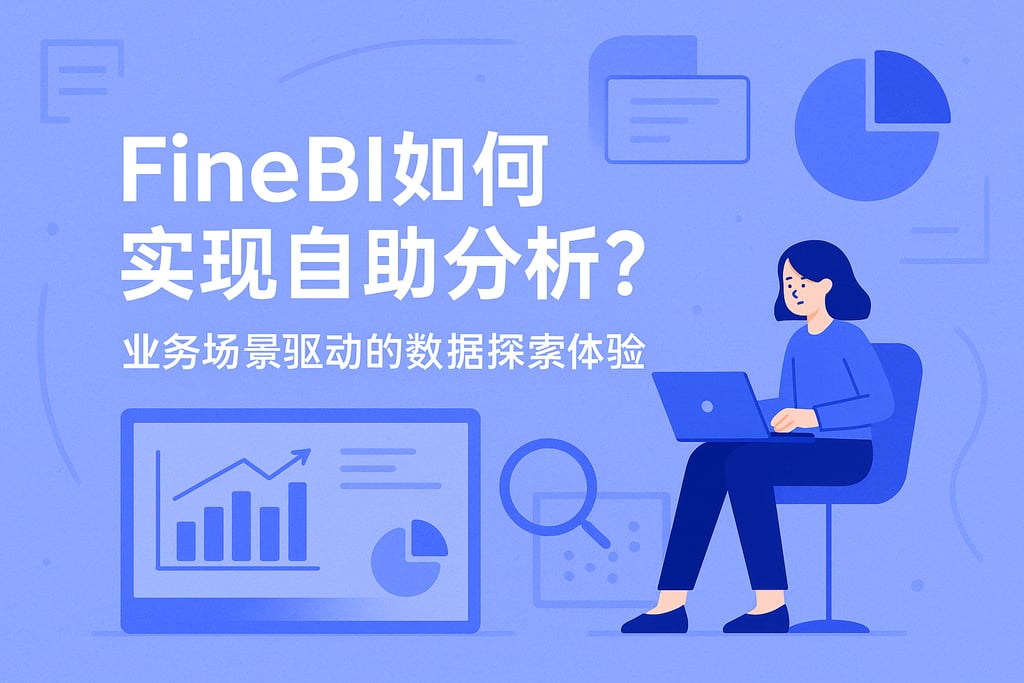 FineBI如何实现自助分析？业务场景驱动的数据探索体验