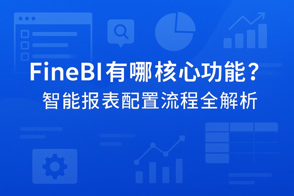 FineBI有哪些核心功能？智能报表配置流程全解析