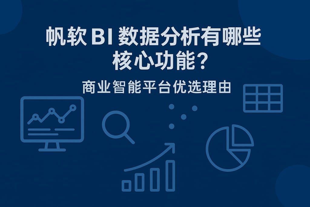 帆软BI数据分析有哪些核心功能？商业智能平台优选理由