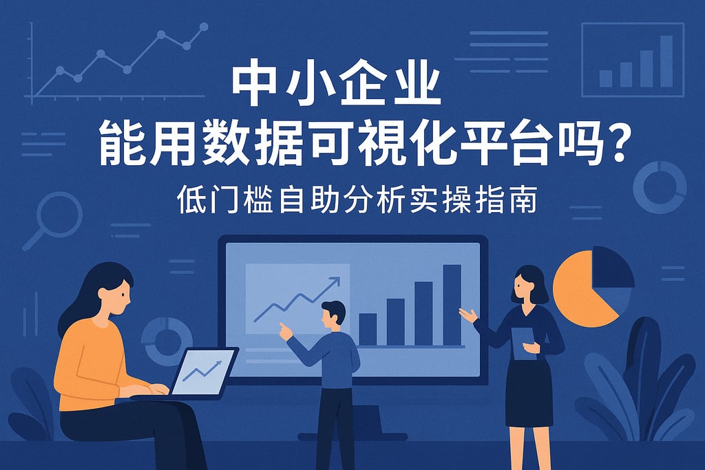 中小企业能用数据可视化平台吗？低门槛自助分析实操指南