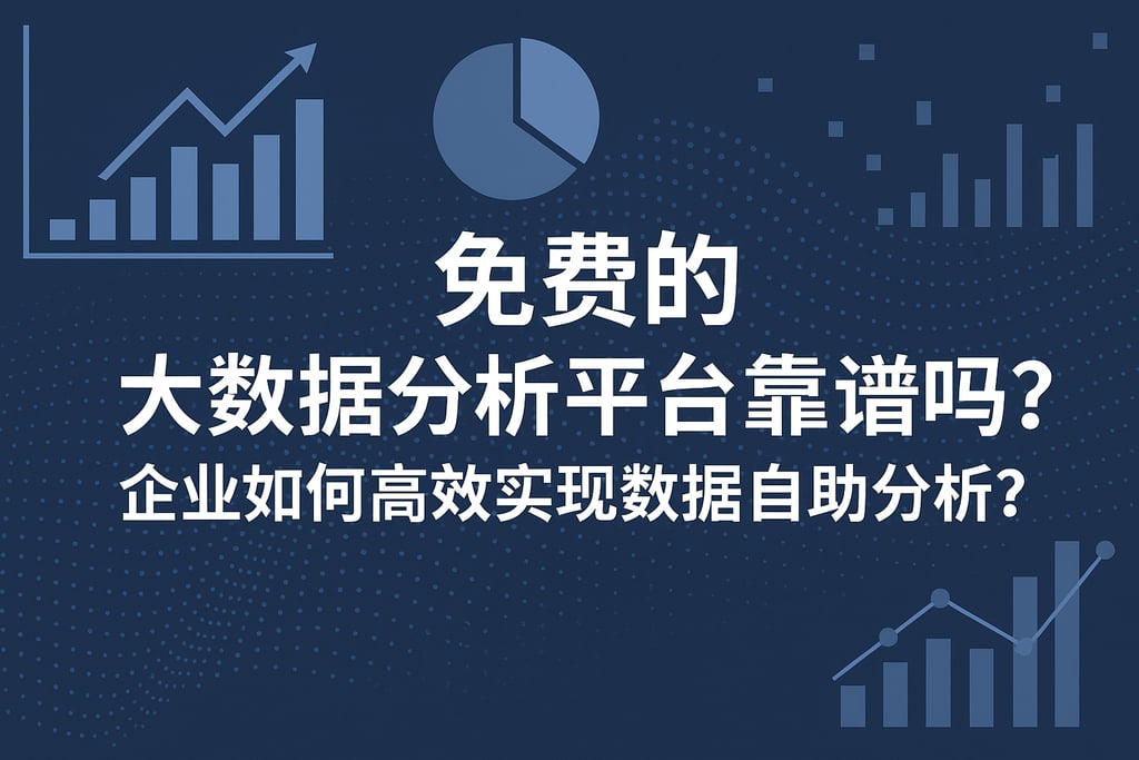 免费的大数据分析平台靠谱吗？企业如何高效实现数据自助分析？