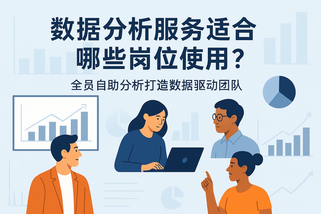 数据分析服务适合哪些岗位使用？全员自助分析打造数据驱动团队