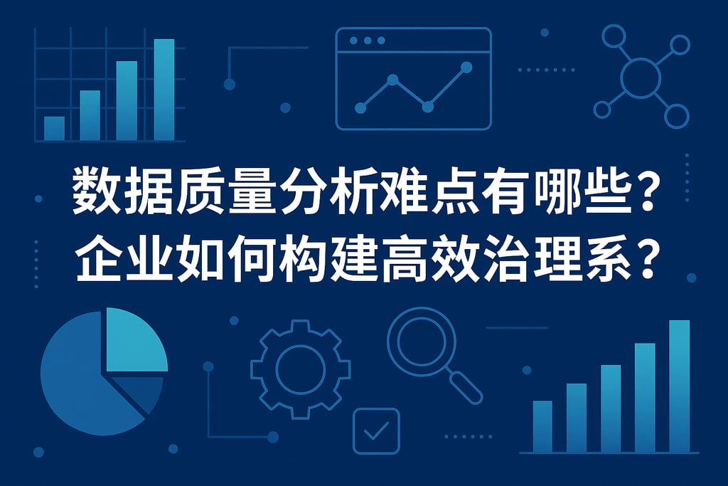 数据质量分析难点有哪些？企业如何构建高效治理体系？