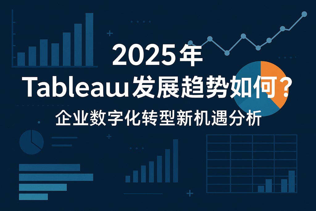 2025年Tableau发展趋势如何？企业数字化转型新机遇分析。