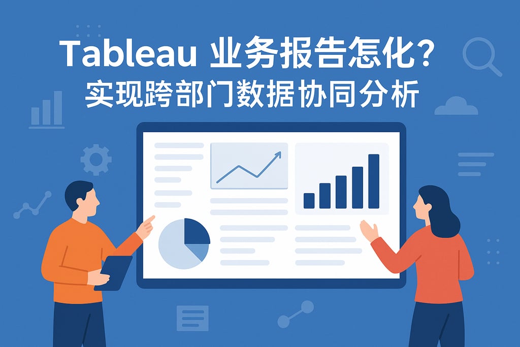 Tableau业务报告怎么优化？实现跨部门数据协同分析