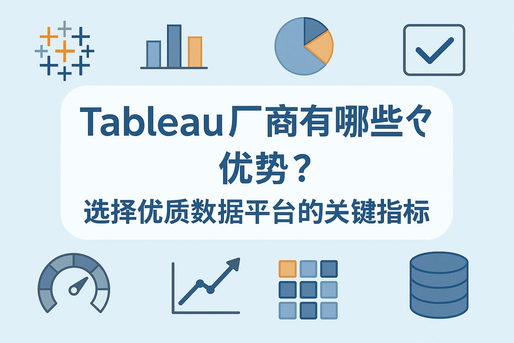 Tableau产家有哪些优势？选择优质数据平台的关键指标。