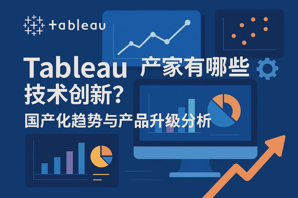 Tableau产家有哪些技术创新？国产化趋势与产品升级分析