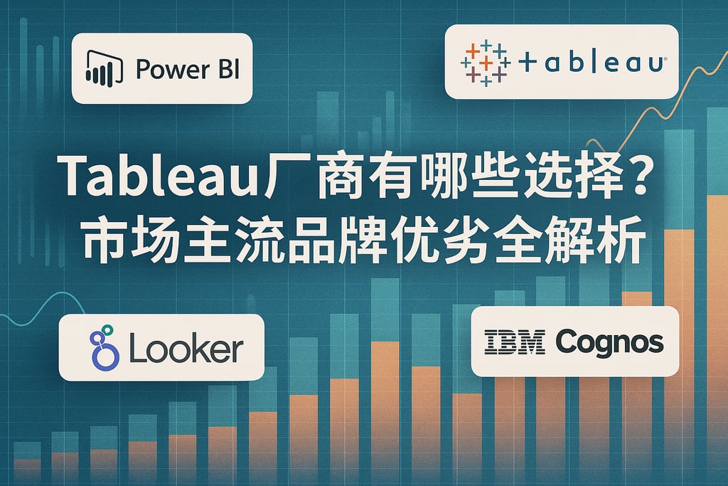 Tableau产家有哪些选择？市场主流品牌优劣全解析