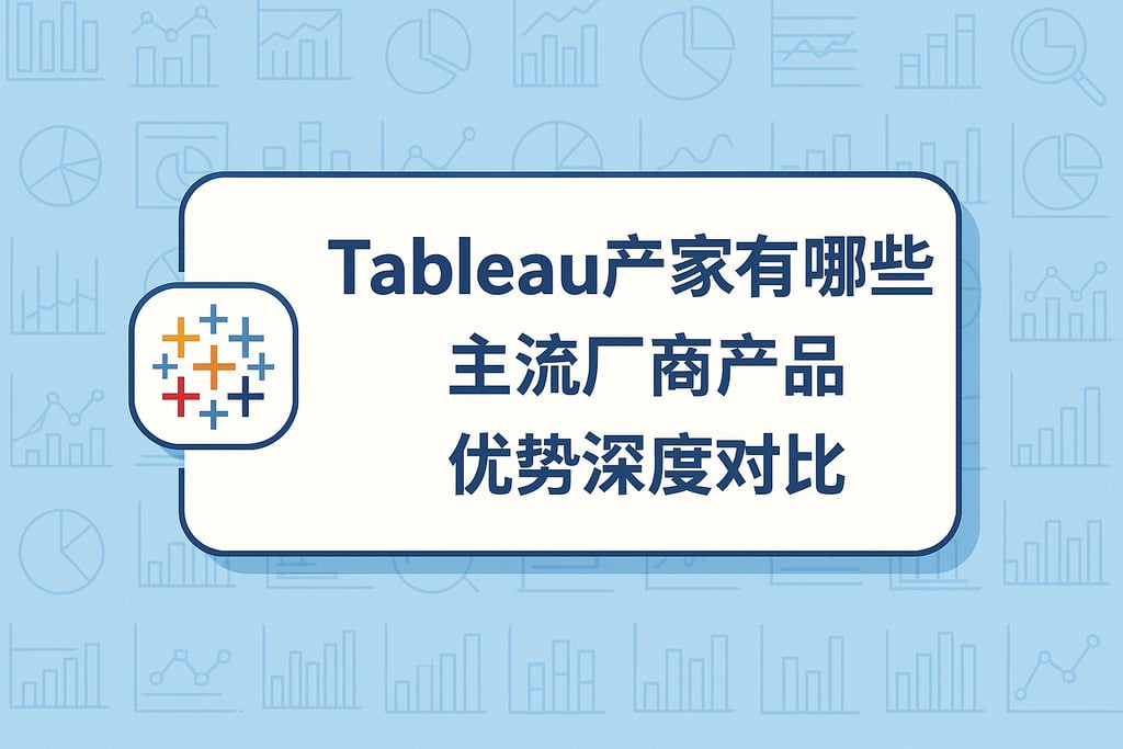 Tableau产家有哪些？主流厂商产品优势深度对比