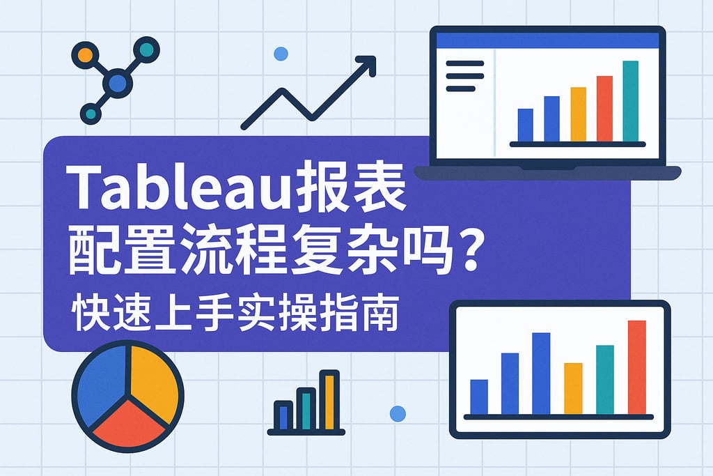Tableau报表配置流程复杂吗？快速上手实操指南