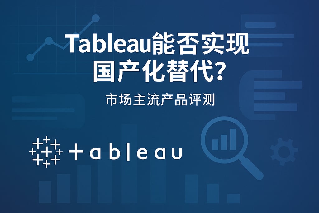 Tableau能否实现国产化替代？市场主流产品评测