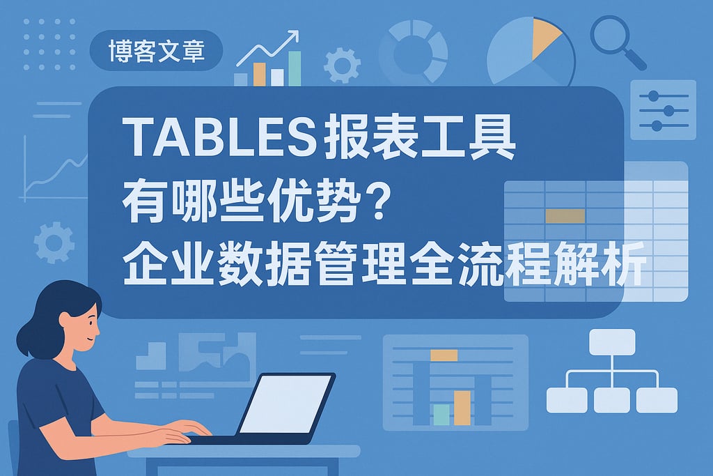 Tables报表工具有哪些优势？企业数据管理全流程解析