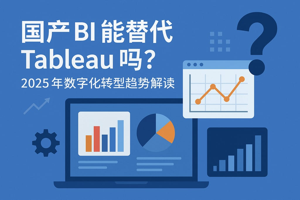 国产BI能替代Tableau吗？2025年数字化转型趋势解读