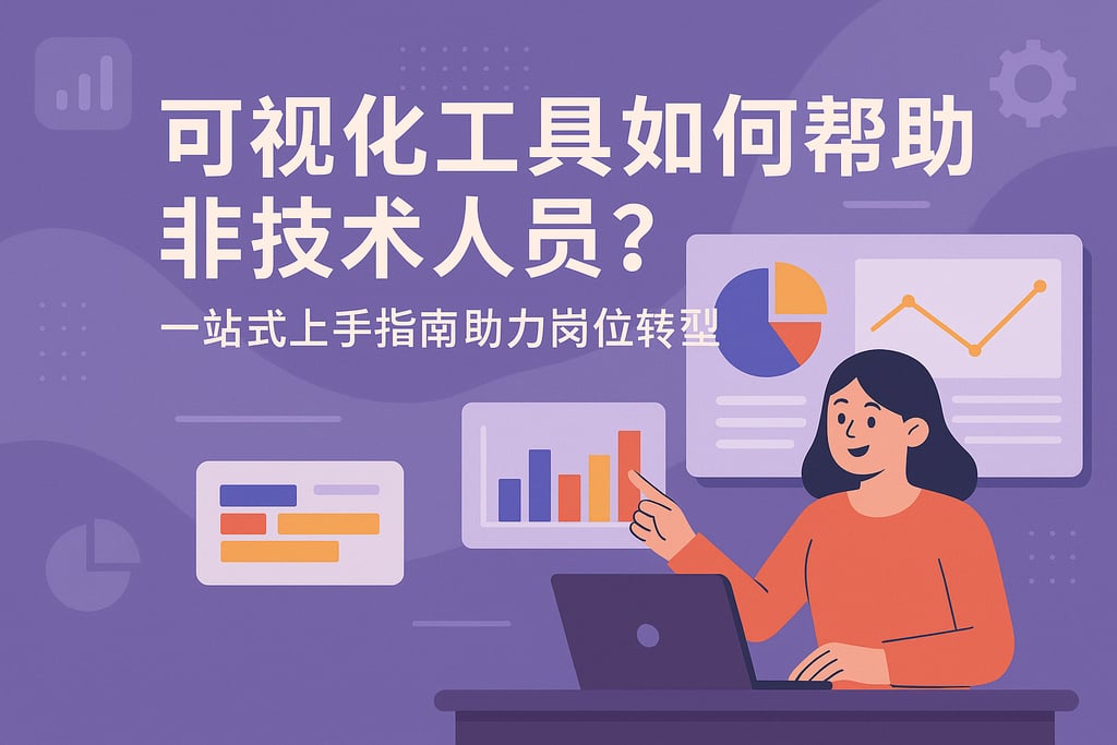 可视化工具如何帮助非技术人员？一站式上手指南助力岗位转型