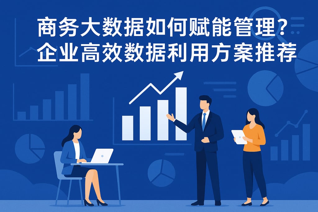 商务大数据如何赋能管理？企业高效数据利用方案推荐