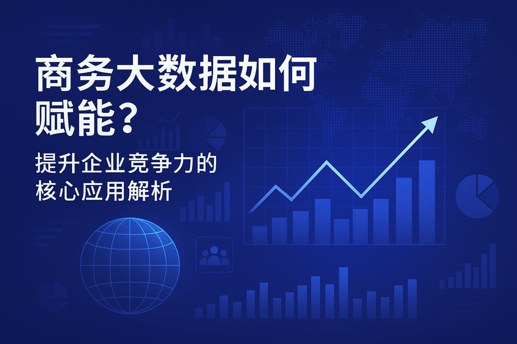 商务大数据如何赋能？提升企业竞争力的核心应用解析