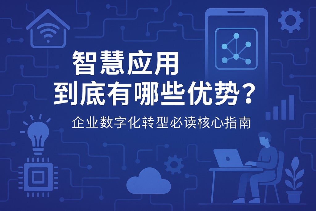 智慧应用到底有哪些优势？企业数字化转型必读核心指南