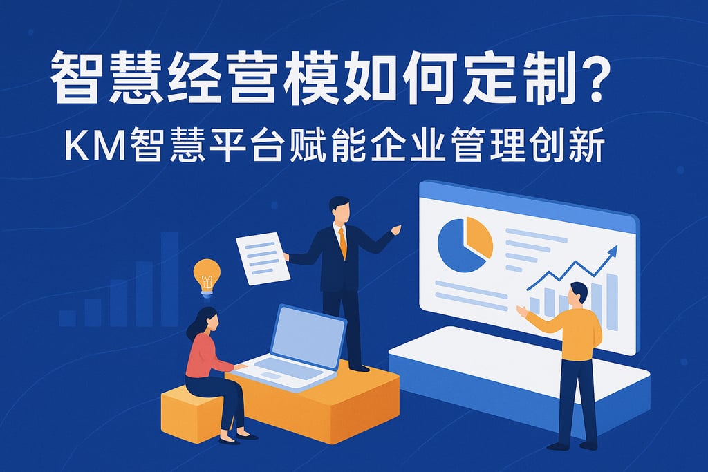 智慧经营模板如何定制？KM智慧平台赋能企业管理创新