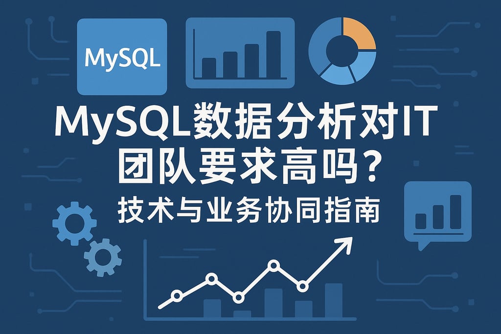 MySQL数据分析对IT团队要求高吗？技术与业务协同指南