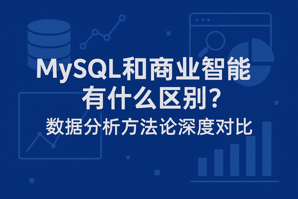 mysql和商业智能有什么区别？数据分析方法论深度对比