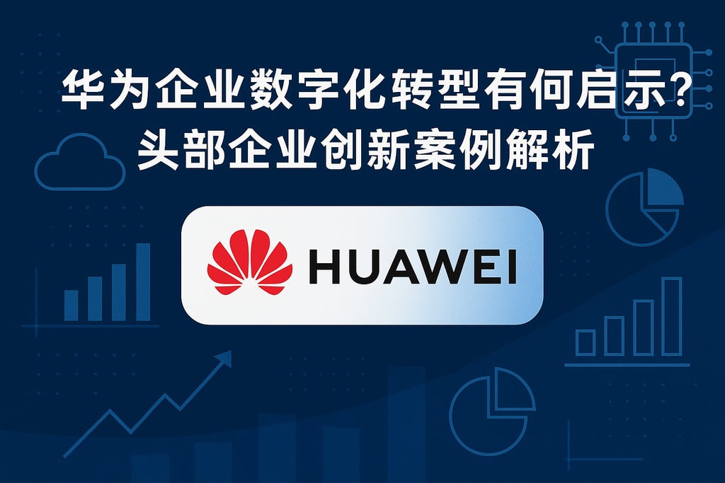 华为企业数字化转型有何启示？头部企业创新案例解析