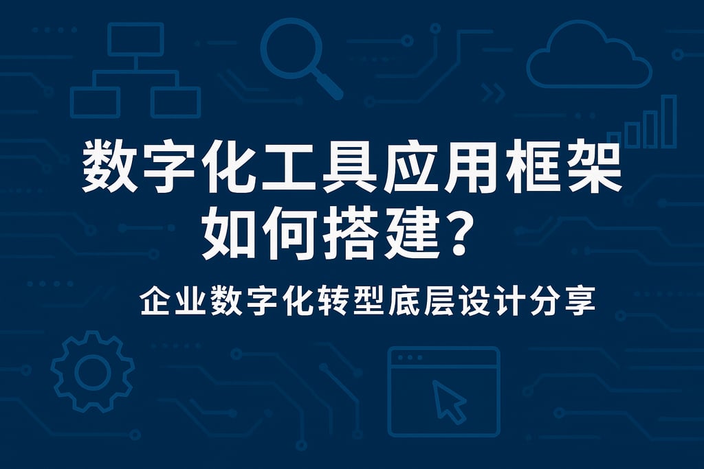 数字化工具应用框架如何搭建？企业数字化转型底层设计分享