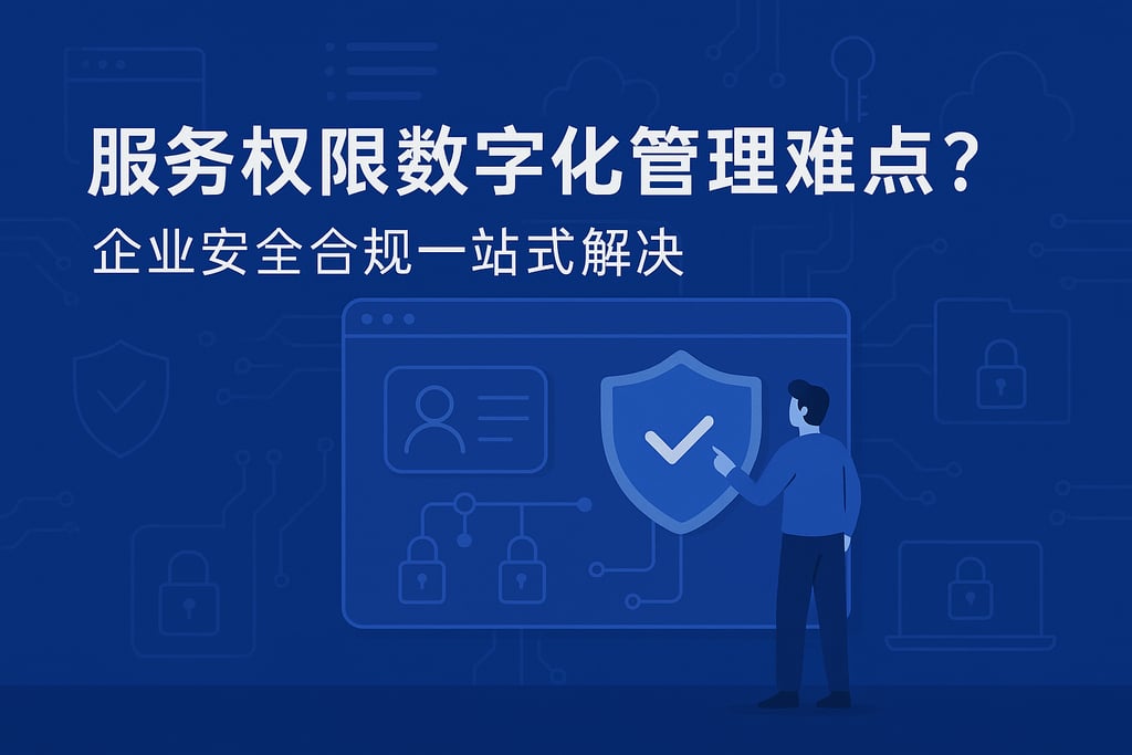 服务权限数字化管理难点？企业安全合规一站式解决