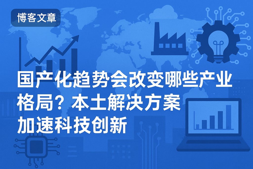 国产化趋势会改变哪些产业格局？本土解决方案加速科技创新