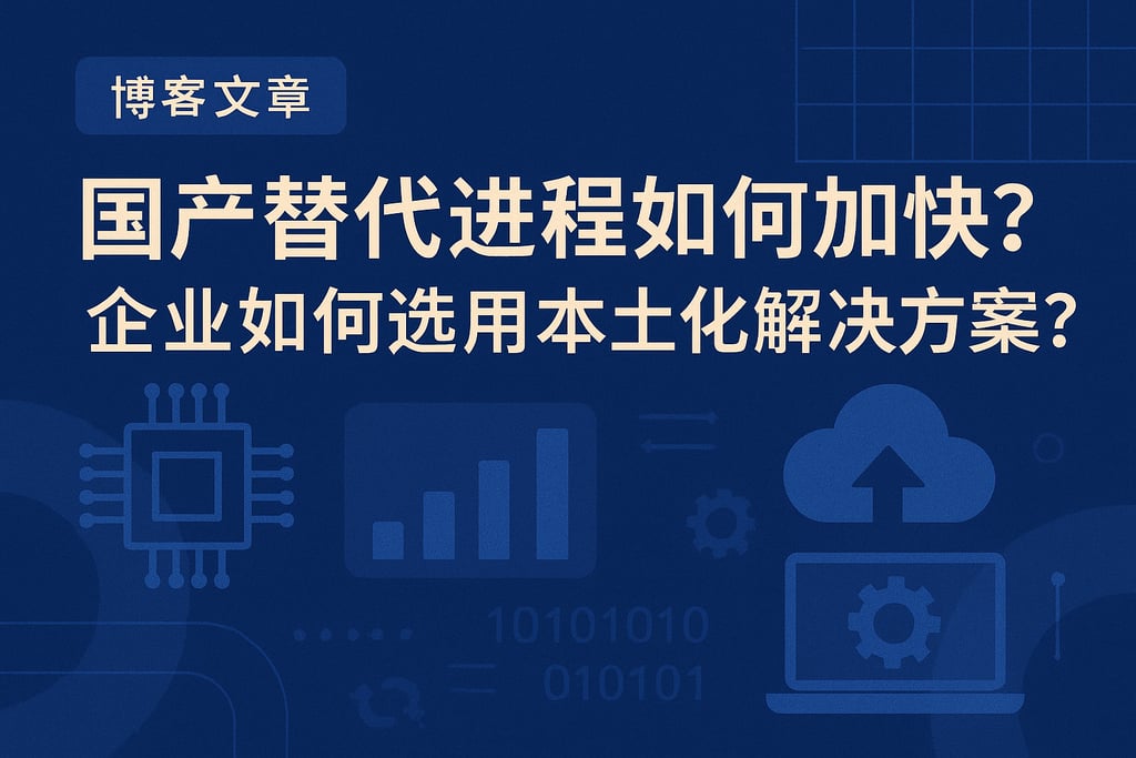 国产替代进程如何加快？企业如何选用本土化解决方案？