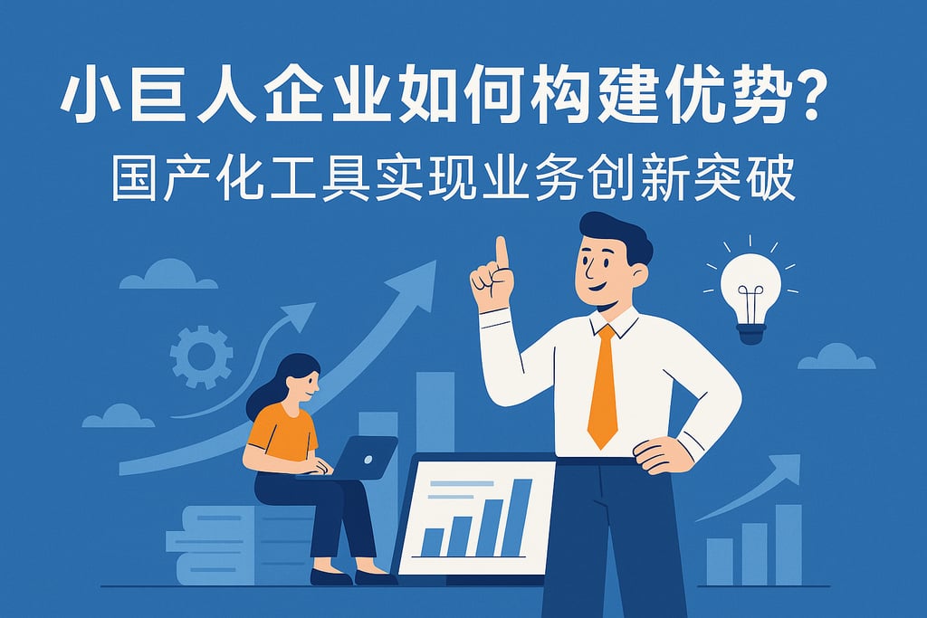 小巨人企业如何构建优势？国产化工具实现业务创新突破