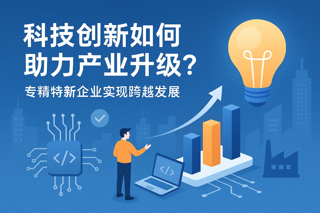 科技创新如何助力产业升级？专精特新企业实现跨越发展